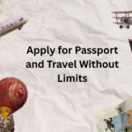 Apply for Passport and Travel Without Limits
