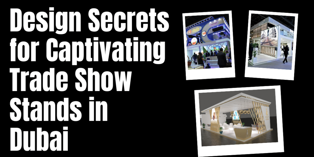 Design Secrets for Captivating Trade Show Stands in Dubai
