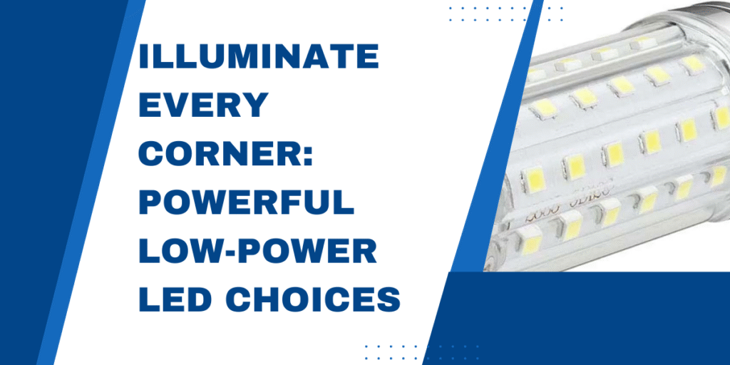 Illuminate Every Corner: Powerful Low-Power LED Choices
