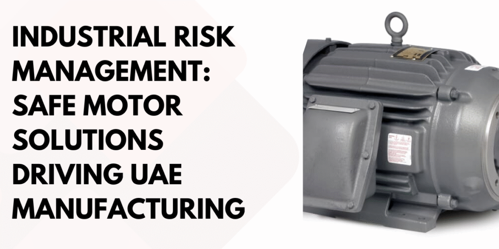 Industrial Risk Management: Safe Motor Solutions Driving UAE Manufacturing