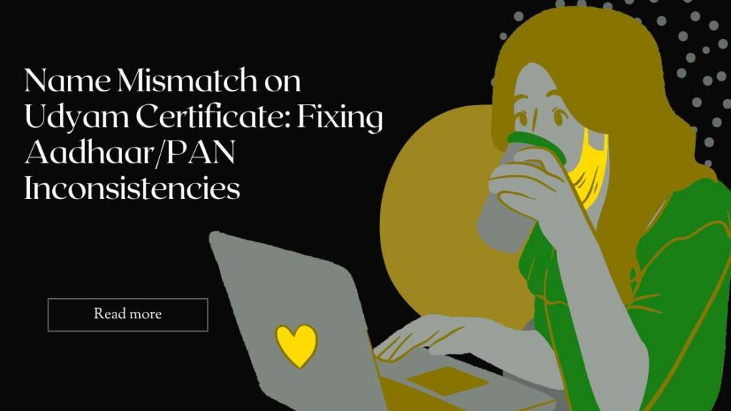 Name Mismatch on Udyam Certificate: Fixing Aadhaar/PAN Inconsistencies