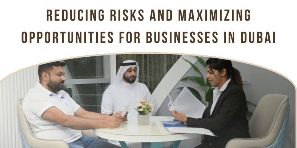 Reducing Risks and Maximizing Opportunities for Businesses in Dubai