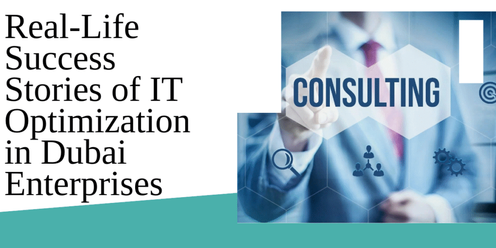 Real-Life Success Stories of IT Optimization in Dubai Enterprises