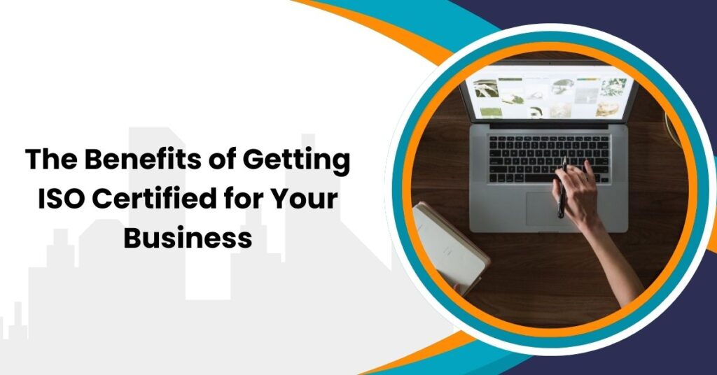 The Benefits of Getting ISO Certified for Your Business