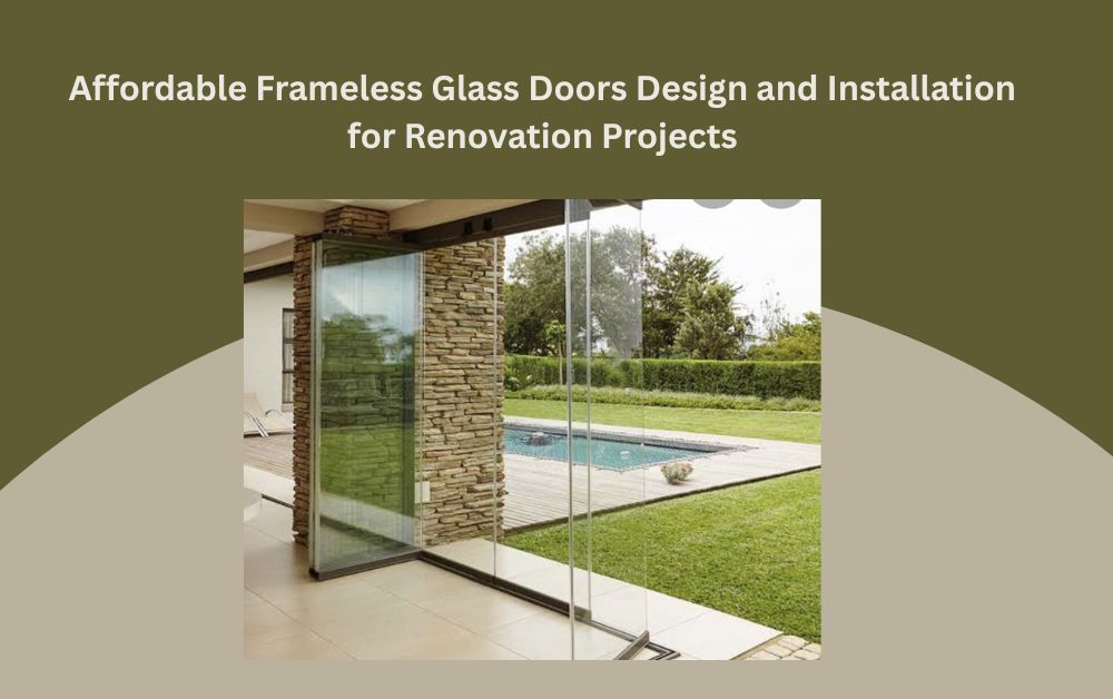 Affordable Frameless Glass Doors Design and Installation for Renovation Projects